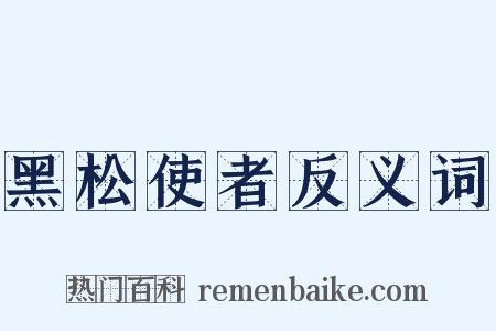 黑松使者反义词是什么意思的图片